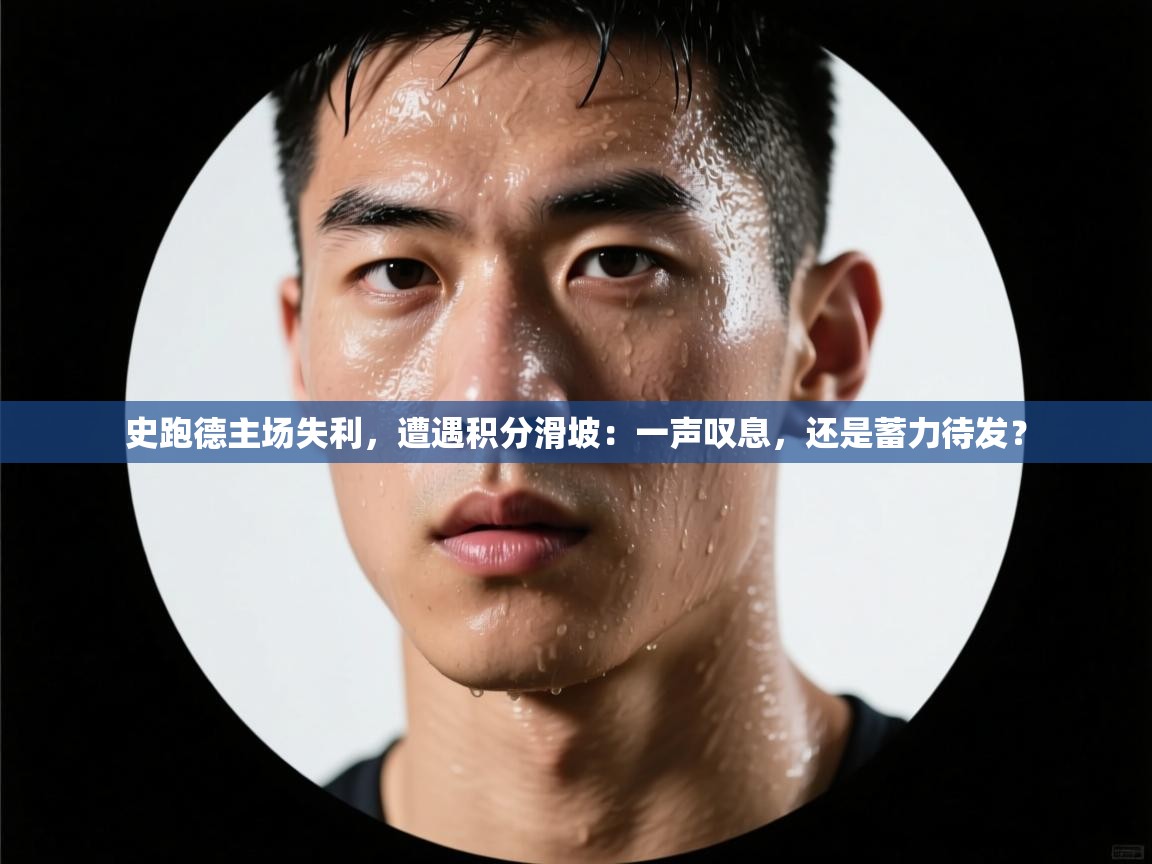 史跑德主场失利,遭遇积分滑坡:一声叹息,还是蓄力待发? 第1张